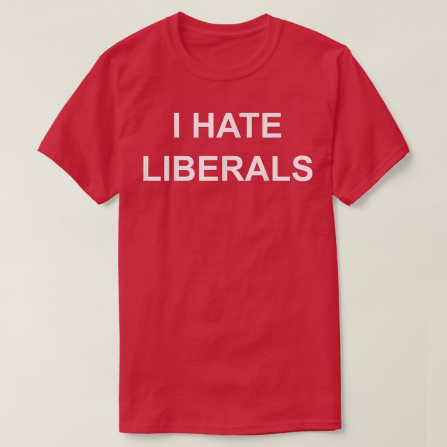 I Hate Liberals Pro Conservative Republican s  T Shirt (Design framsida)