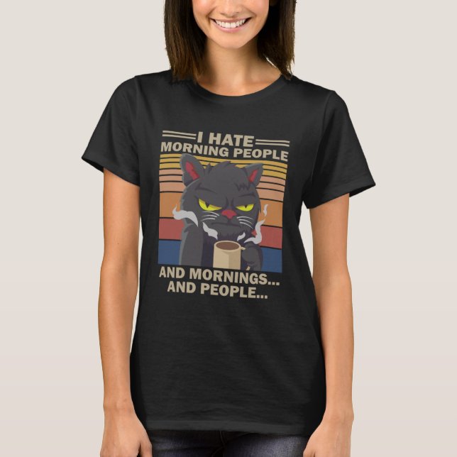 I Hate Morning People And Mornings And People Coff T Shirt (Framsida)