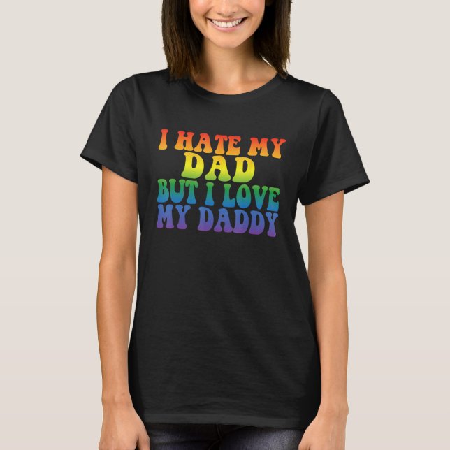 I Hate My Dad But I Love My Daddy Gay Couple LGBT  T Shirt (Framsida)