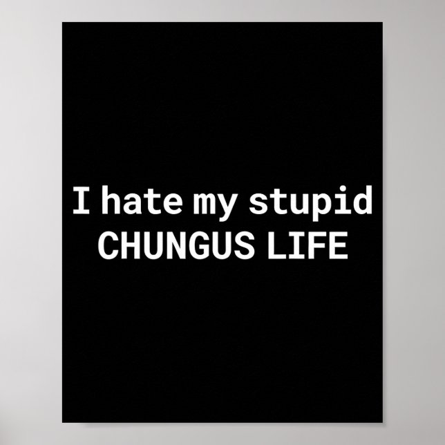 I Hate My Stupid Chungus Life, Funny Meme  Poster (Framsidan)