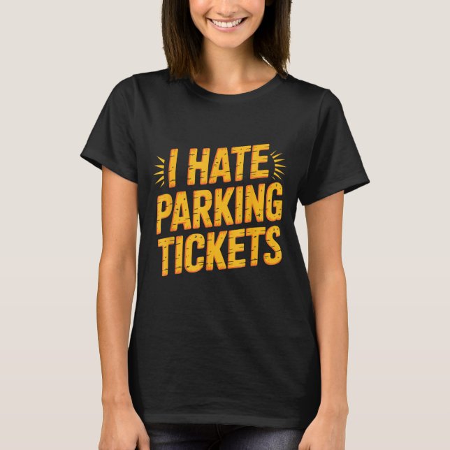 I Hate Parking Tickets Bad Driver Struggles  T Shirt (Framsida)