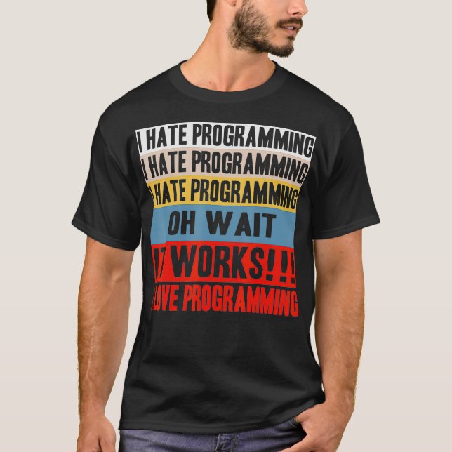 I Hate Programing Oh Wait It Works I Love Programi T Shirt (Framsida)