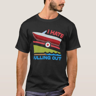 I Hate Pulling Out Boating Fishing Family Camping T Shirt
