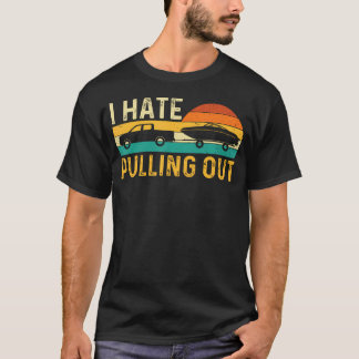 I Hate Pulling Out - Retro Boating Boat Motorboat  T Shirt