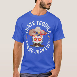 I Hate Tequila Said No Juan Ever  Cinco De Mayo  T Shirt