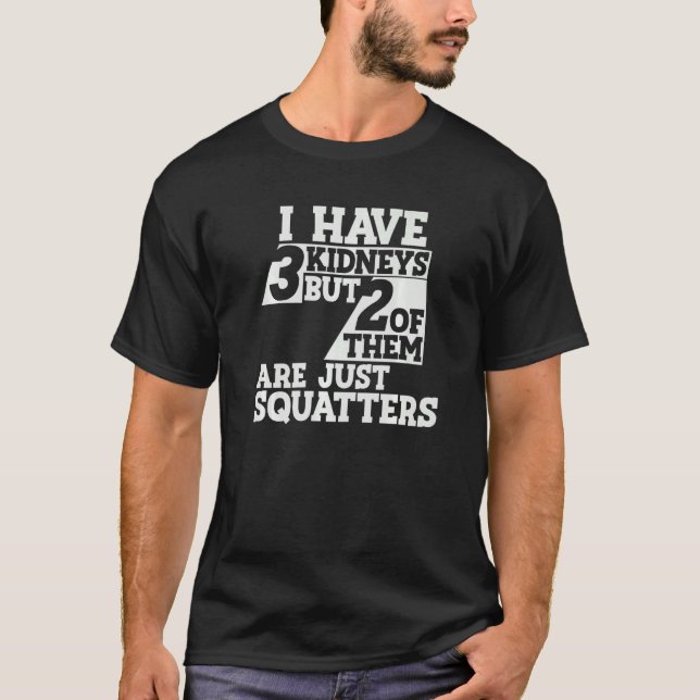 I Have 3 Kidneys 2 Are Squatters a Kidney Transpla T Shirt (Framsida)
