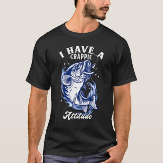 I Have A Crappie Attitude Fishing T Shirt