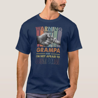 I Have A Crazy Grampa I'm Not Afraid To Use Him T Shirt