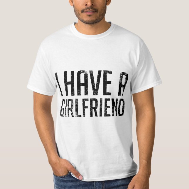 I Have a Girlfriend  T Shirt (Framsida)