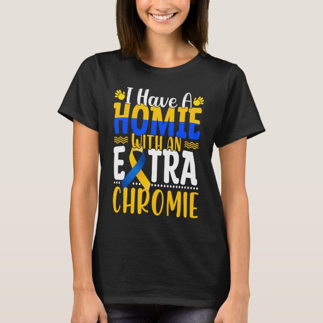 I Have A Homie With An Extra Chromie Down Syndrome T Shirt (Framsida)