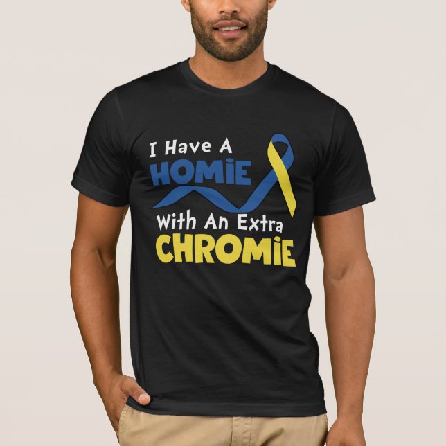 I Have A Homie With An Extra Chromie Down Syndrome T Shirt (Framsida)