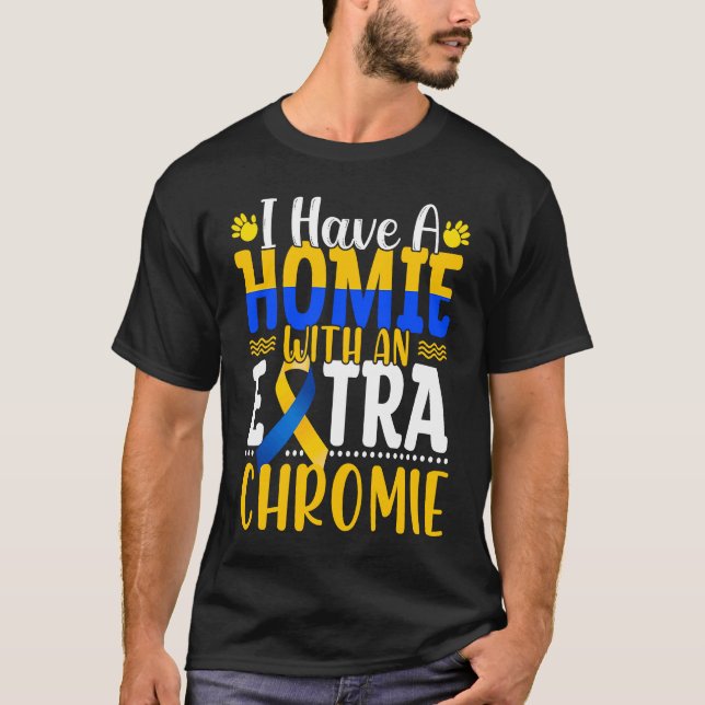 I Have A Homie With An Extra Chromie Down Syndrome T Shirt (Framsida)