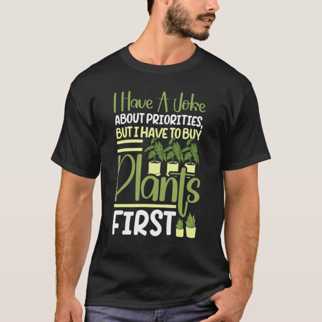 I Have A Joke About Priorities Buy Plants Gardenin T Shirt (Framsida)