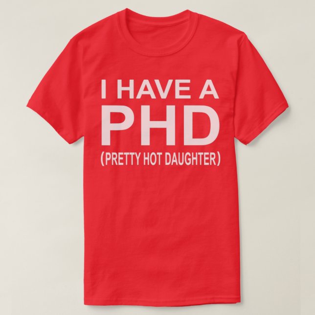 I Have A Phd Pretty Hot Daughter 1 T Shirt (Design framsida)