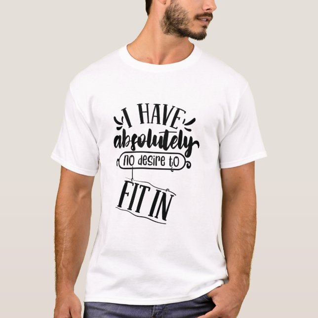 I Have Absolutely No Desire to Fit In Quote T Shirt (Framsida)