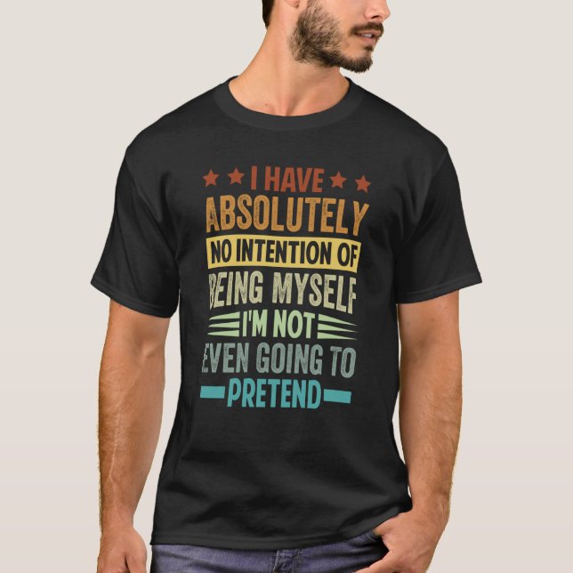 I Have Absolutely No Intention Of Being Myself  Ir T Shirt (Framsida)