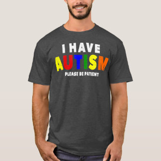 I Have Autism Please Be Patient T Shirt
