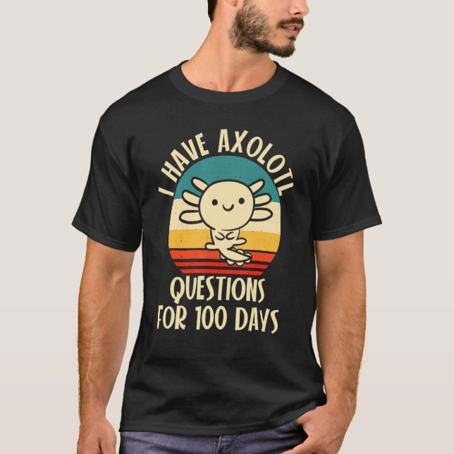 I have Axolotl Questions for 100 days of School T Shirt (Framsida)
