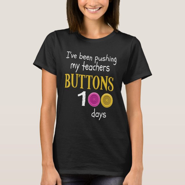 I Have Been Pushing My Teachers Buttons 100 Days O T Shirt (Framsida)