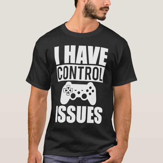 I Have Control Issues - Funny Video Gamer, Gaming T Shirt (Framsida)