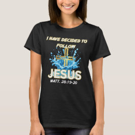 I Have Decided To Follow Jesus Baptism-Matt 28:19 T Shirt