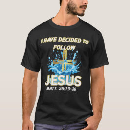 I Have Decided To Follow Jesus Baptism-Matt 28:19 T Shirt