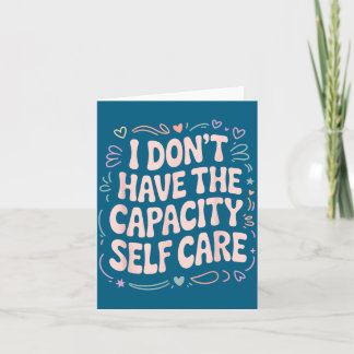 I Have Don' Capacity Self Care Burnout Kort