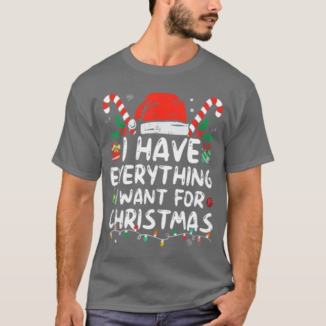 I Have Everything I Want For Christmas Its Me Im E T Shirt (Framsida)