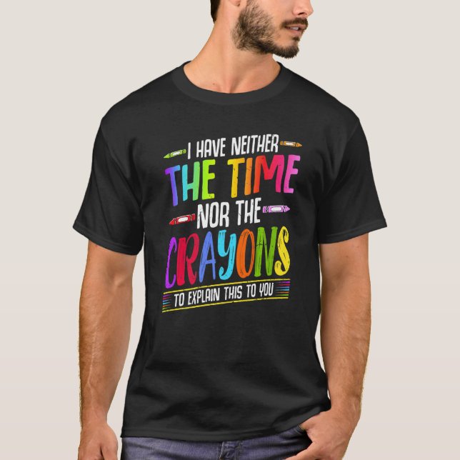I Have Neither The Time Nor The Crayons  Sarcastic T Shirt (Framsida)