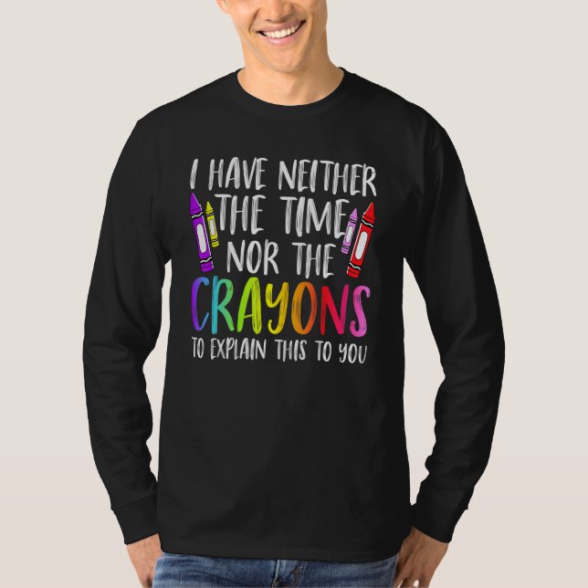 I Have Neither The Time Nor The Crayons  Sarcastic T Shirt (Framsida)