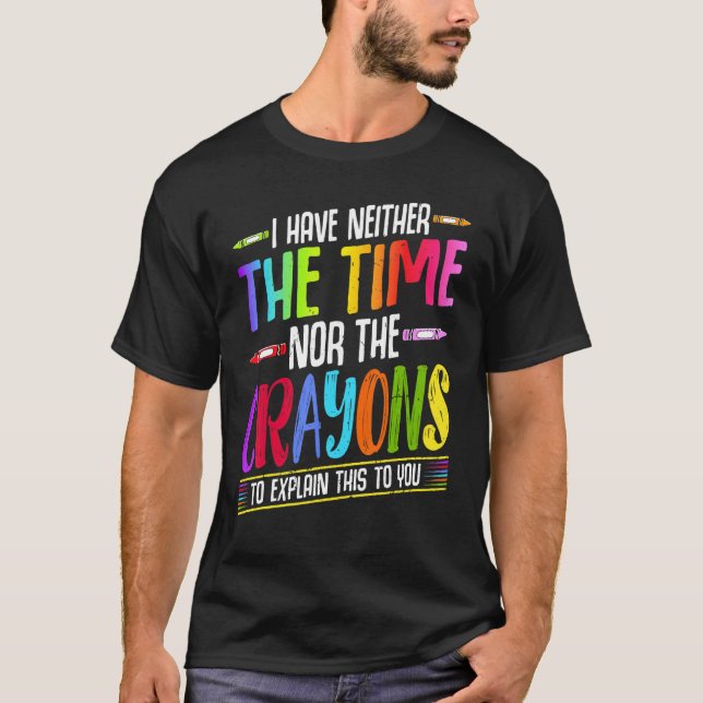I Have Neither The Time Nor The Crayons  Sarcastic T Shirt (Framsida)