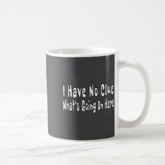 I Have No Clue What's Going On Here Funny Quotes  Kaffemugg