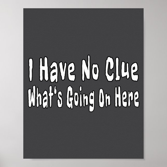 I Have No Clue What's Going On Here Funny Quotes  Poster (Framsidan)