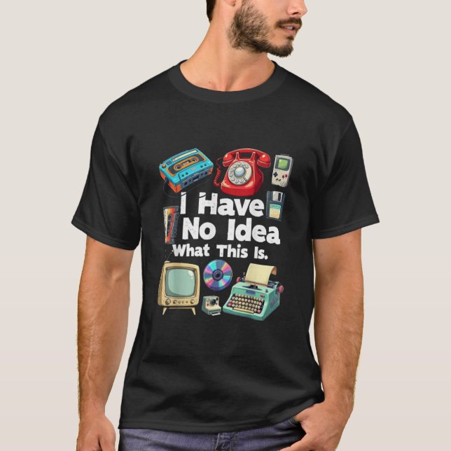 I Have No Idea What This Is 80s Bro 1980s Fashion  T Shirt (Framsida)