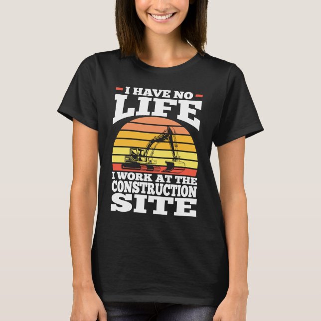 I have no life I work at the construction site con T Shirt (Framsida)