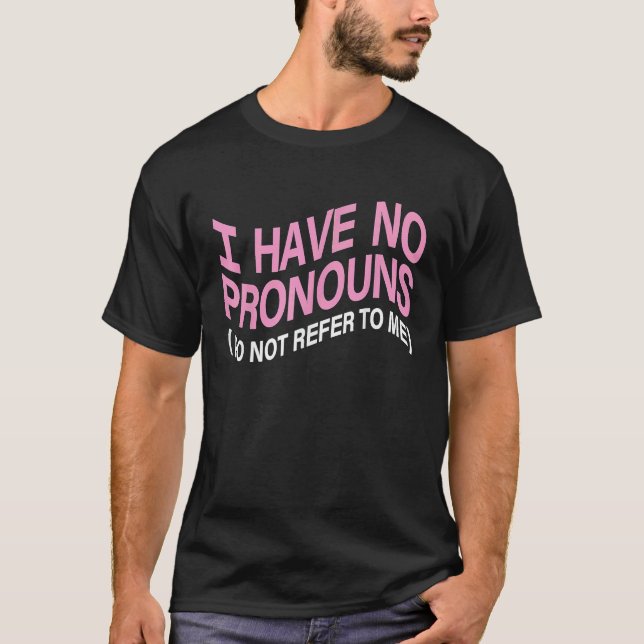 I Have No Pronouns Do Not Refer To Me  Saying T Shirt (Framsida)