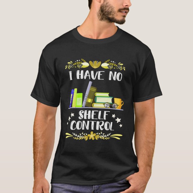 I have no Shelf Control Book  Bookworm Readingfans T Shirt (Framsida)