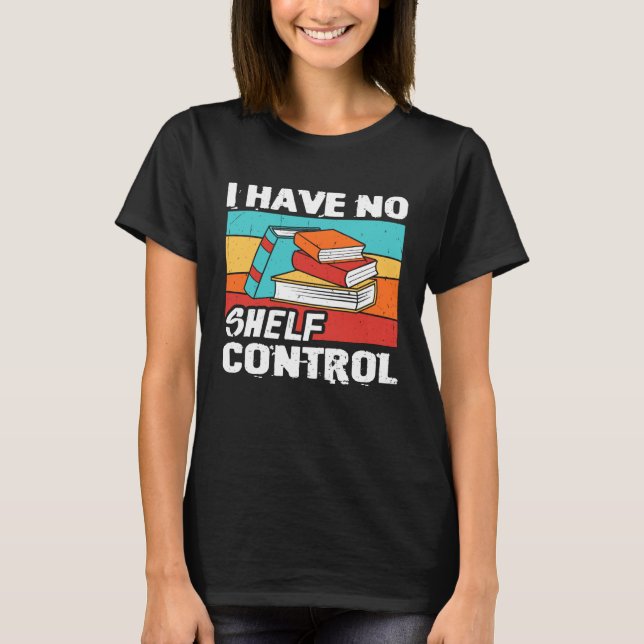 I Have No Shelf Control Books Reading Bookworm T Shirt (Framsida)