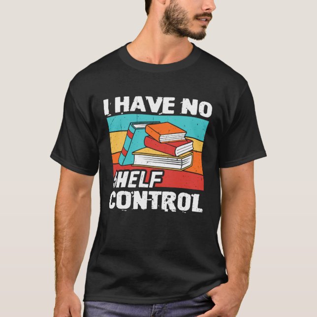 I Have No Shelf Control Books Reading Bookworm T Shirt (Framsida)