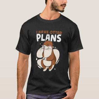 I Have Otter Plans Sea Otter Puns Animal Otter T Shirt