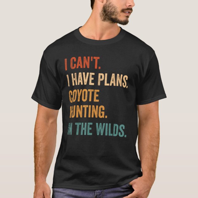 I Have Plans Coyote Hunting In The Wilds Coyote Hu T Shirt (Framsida)