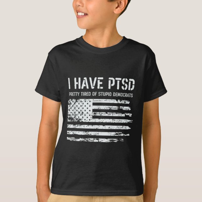 I Have Ptsd Pretty Tired Of Stud Democrats Funny L T Shirt (Framsida)
