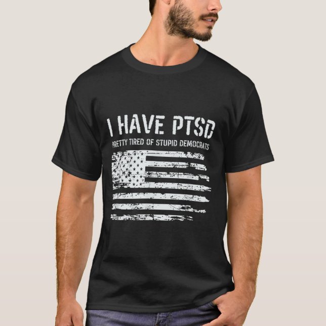I Have Ptsd Pretty Tired Of Stud Democrats Funny L T Shirt (Framsida)