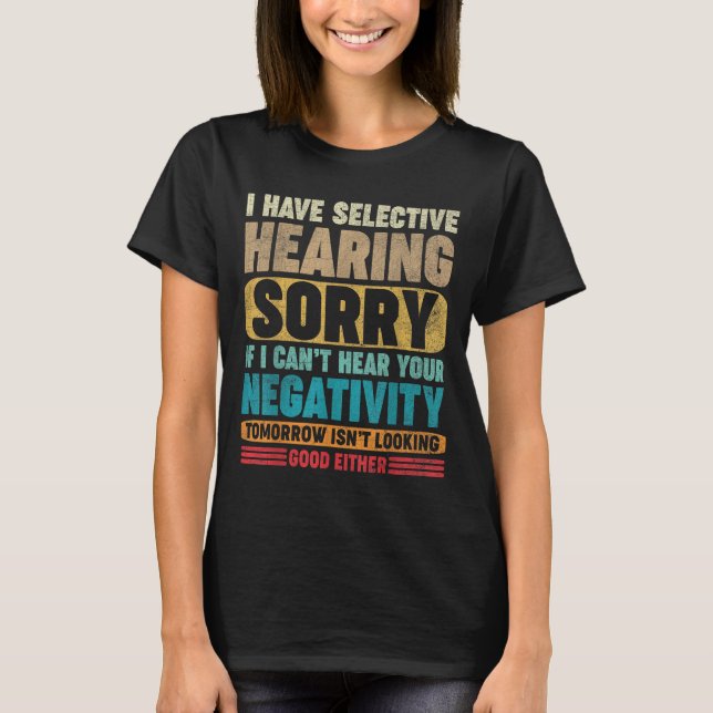 I Have Selective Hearing I Can't Hear Your Negativ T Shirt (Framsida)