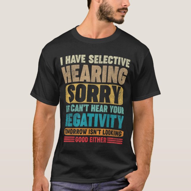 I Have Selective Hearing I Can't Hear Your Negativ T Shirt (Framsida)