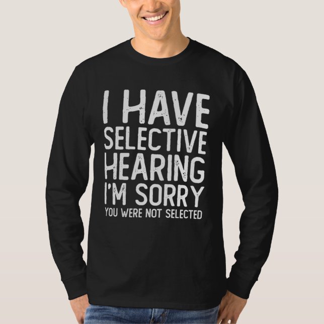I Have Selective Hearing Sorry You Were Not Select T Shirt (Framsida)