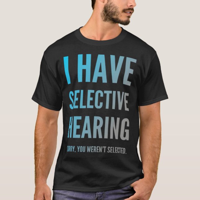 I Have Selective Hearing Sorry You Weren t Selecte T Shirt (Framsida)