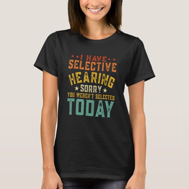 I Have Selective Hearing You Weren t Selected Toda T Shirt (Framsida)