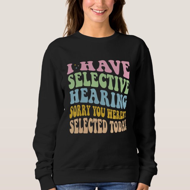 I Have Selective Hearing You Weren t Selected Toda T Shirt (Framsida)
