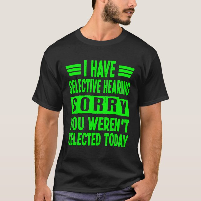 I Have Selective Hearing You Weren t Selected Toda T Shirt (Framsida)